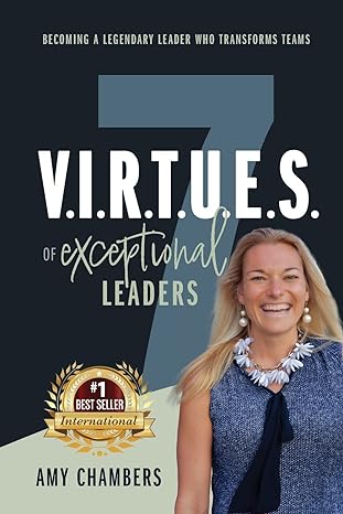 7 v i r t u e s of exceptional leaders becoming a legendary leader who transforms teams 1st edition amy