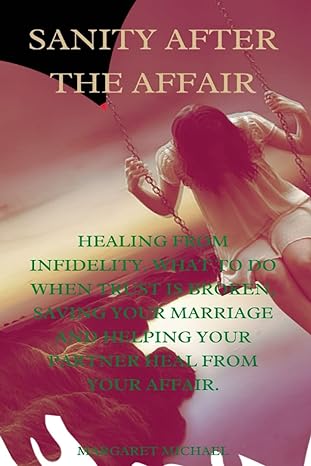 sanity after the affair healing from infidelity what to do when trust is broken saving your marriage and