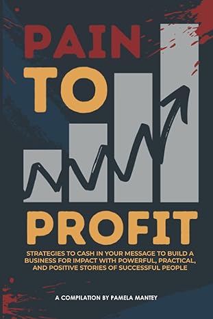 pain to profit strategies to cash in your message to build a business for impact with powerful practical and
