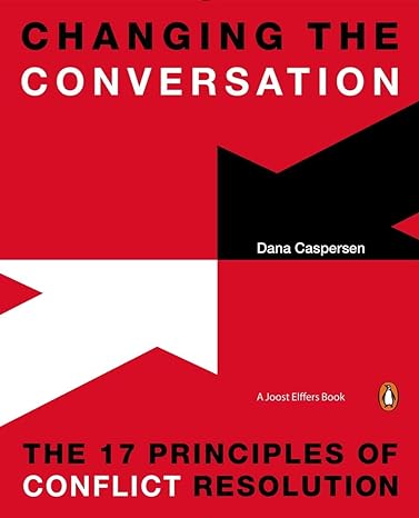 changing the conversation the 17 principles of conflict resolution 1st edition dana caspersen ,joost elffers