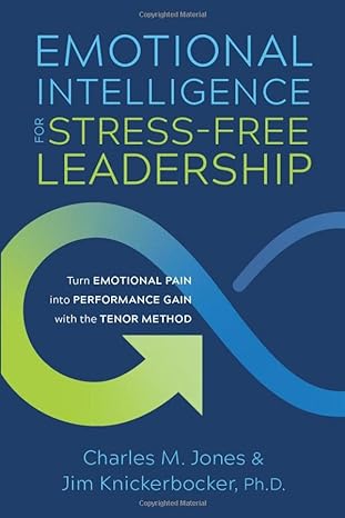 emotional intelligence for stress free leadership turn emotional pain into performance gain with the tenor