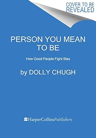 person you mean to be how good people fight bias 1st edition dolly chugh ,laszlo bock 0063076691,