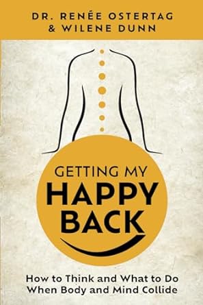 getting my happy back how to think and what to do when body and mind collide 1st edition dr renee ostertag