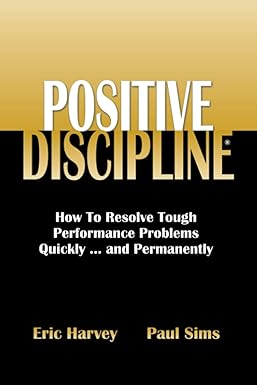 positive discipline how to resolve tough performance problems quickly and permanently 1st edition paul sims