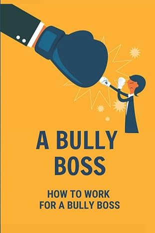 a bully boss how to work for a bully boss bullying boss at work 1st edition avery parrin b099gcn3m5,