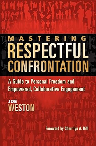 mastering respectful confrontation a guide to personal freedom and empowered collaborative engagement 1st