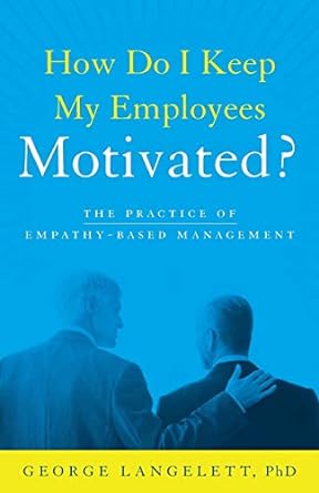 how do i keep my employees motivated 1st edition george langelett phd 1938416732, 978-1938416736