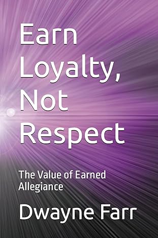 earn loyalty not respect the value of earned allegiance 1st edition dwayne l farr b0cnxxx8s5, 979-8869707178