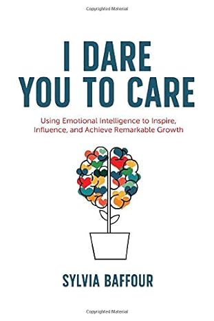 i dare you to care using emotional intelligence to inspire influence and achieve remarkable growth 1st