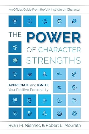 the power of character strengths appreciate and ignite your positive personality 1st edition ryan m niemiec