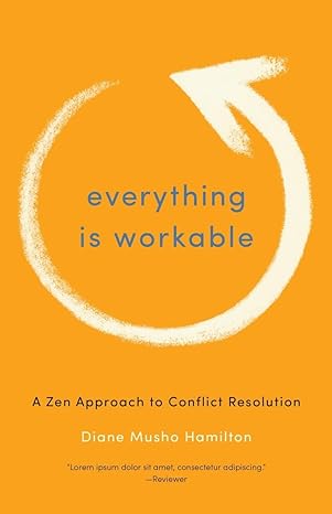 everything is workable a zen approach to conflict resolution 1st edition diane musho hamilton 1611800676,
