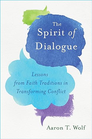 the spirit of dialogue lessons from faith traditions in transforming conflict none edition aaron t wolf