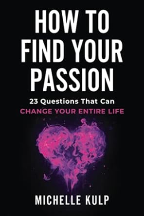 how to find your passion 23 questions that can change your entire life 1st edition michelle kulp 1734053836,