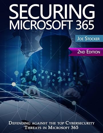 securing microsoft 365 defending against the top cybersecurity threats in microsoft 365 1st edition joe