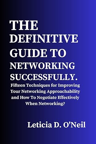 the definitive guide to networking successfully fifteen techniques for improving your networking