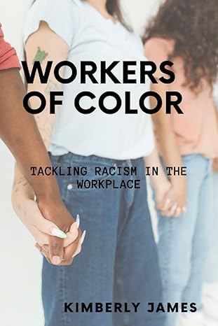 workers of color tackling racism in the workplace 1st edition kimberly james b0bnzhwkmj, 979-8366949965