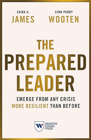 the prepared leader emerge from any crisis more resilient than before 1st edition erika h james ,lynn perry