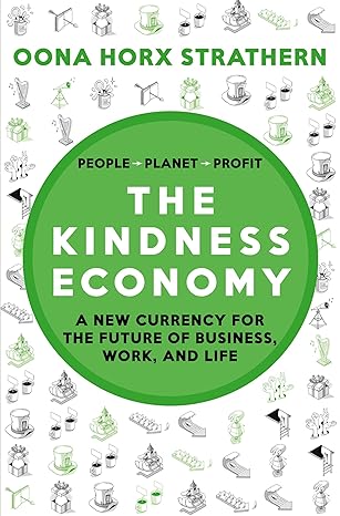 the kindness economy a new currency for the future of business work and life 1st edition oona horx strathern