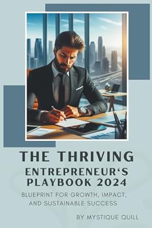 the thriving entrepreneurs playbook 2024 blueprint for growth impact and sustainable success 1st edition