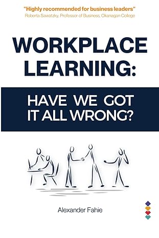 workplace learning have we got it all wrong 1st edition mr alexander fahie ,prof roberta sawatzky ma