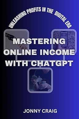 mastering online income with chatgpt unleashing profits in the digital era 1st edition jonny craig