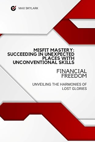 Misfit Mastery Succeeding In Unexpected Places With Unconventional Skills Breaking Boundaries Moulding Futures The Untrodden Path Of Unusual Ability