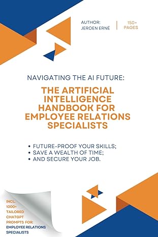 The Artificial Intelligence Handbook For Employee Relations Specialists Future Proof Your Skills Save A Wealth Of Time And Secure Your Job