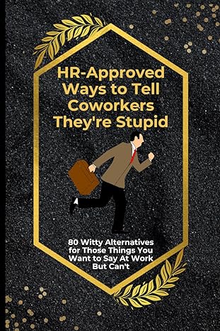 hr approved ways to tell coworkers theyre stupid 80 witty alternatives for those things you want to say at