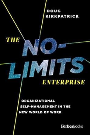 the no limits enterprise organizational self management in the new world of work 1st edition doug kirkpatrick