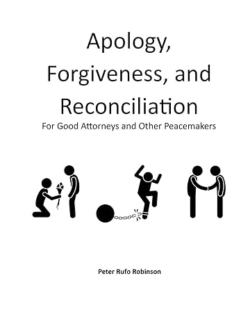 apology forgiveness and reconciliation for good lawyers and other peacemakers 1st edition peter rufo robinson