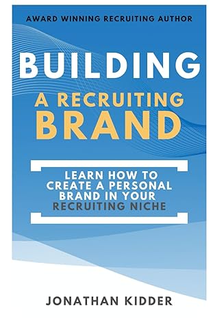 building a recruiting brand learn how to create a personal brand in your recruiting niche 1st edition