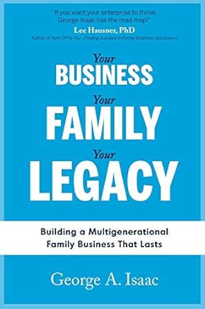 your business your family your legacy building a multigenerational family business that lasts 1st edition mr