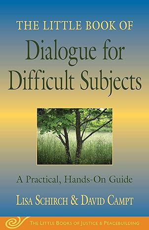 the little book of dialogue for difficult subjects a practical hands on guide original edition lisa schirch