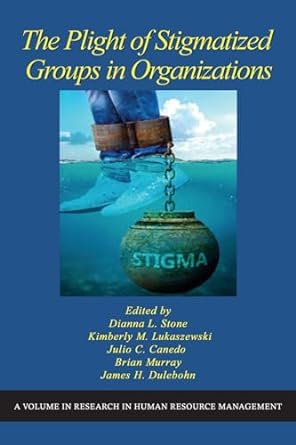 the plight of stigmatized groups in organizations 1st edition dianna l stone ,kimberly m lukaszewski ,julio c