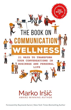 the book on communication wellness 21 ways to transform your conversations in business and personal life 1st