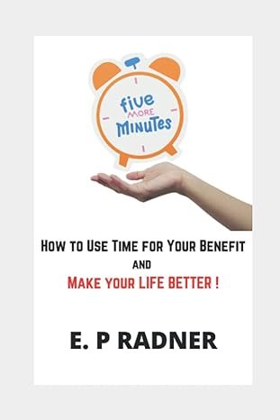 5 more minutes how to use time for your benefit and make your life better 1st edition e p radner b09mdkbt26,