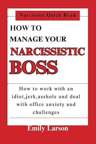 how to manage your narcissistic boss how to work with an idiot jerk asshole and deal with office anxiety and