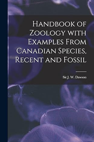 handbook of zoology with examples from canadian species recent and fossil microform 1st edition sir j w