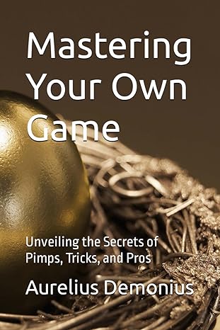 mastering your own game unveiling the secrets of pimps tricks and pros 1st edition aurelius demonius