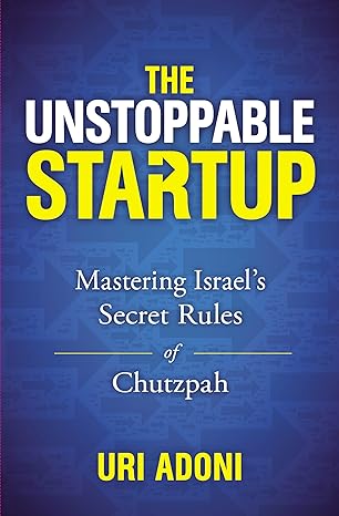 the unstoppable startup mastering israels secret rules of chutzpah 1st edition uri adoni 1400219191,