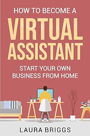 how to become a virtual assistant start your own business from home 1st edition laura briggs 1647464897,