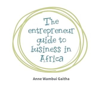 the entrepreneur guide to business in africa 1st edition ms anne wambui gaitha 979-8857971956