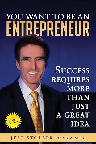 you want to be an entrepreneur success requires more than just a great idea 2nd edition jeff stoller