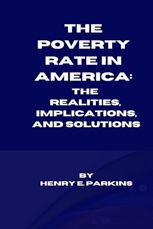 the poverty rate in america the realities implications and solutions 1st edition henry e parkins b0cryqstsv,
