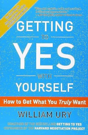 getting to yes with yourself how to get what you truly want 1st edition william ury 0062363417, 978-0062363411