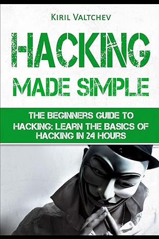 hacking made simple the beginners guide to hacking learn the basics of hacking in 24 hours 1st edition kiril