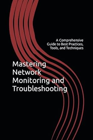 mastering network monitoring and troubleshooting a comprehensive guide to best practices tools and techniques