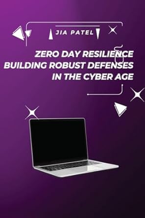 zero day resilience building robust defenses in the cyber age 1st edition jia patel 9358684453, 978-9358684452