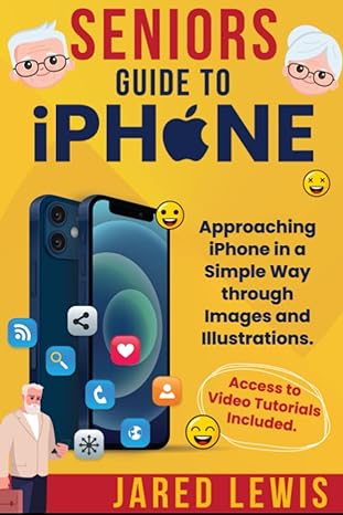 seniors guide to iphone approaching iphone in a simple way through images and illustrations 1st edition jared