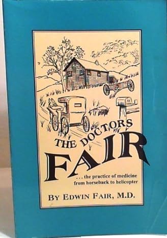 the doctors fair the practice of medicine from horseback to helicopter 1st edition edwin fair 1882336070,